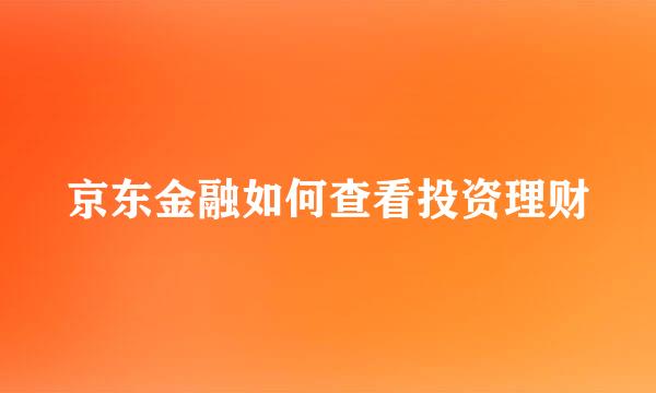 京东金融如何查看投资理财