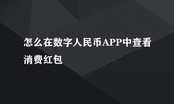 怎么在数字人民币APP中查看消费红包