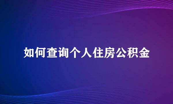 如何查询个人住房公积金