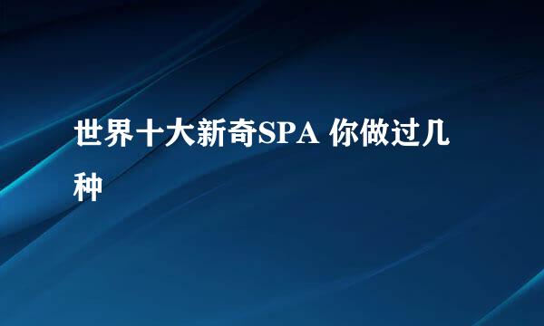 世界十大新奇SPA 你做过几种