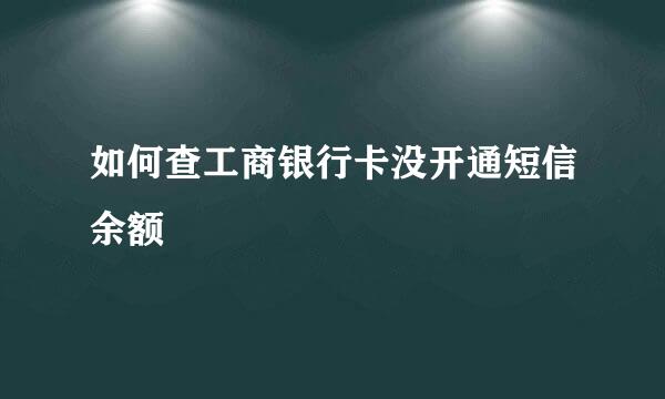 如何查工商银行卡没开通短信余额
