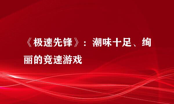 《极速先锋》：潮味十足、绚丽的竞速游戏