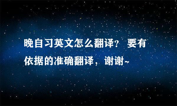 晚自习英文怎么翻译？ 要有依据的准确翻译，谢谢~