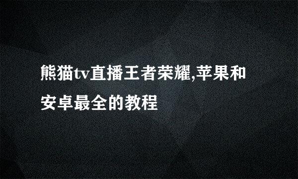 熊猫tv直播王者荣耀,苹果和安卓最全的教程