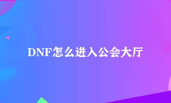 DNF怎么进入公会大厅