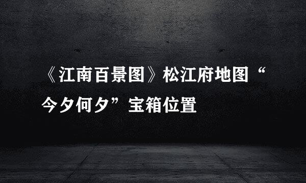 《江南百景图》松江府地图“今夕何夕”宝箱位置