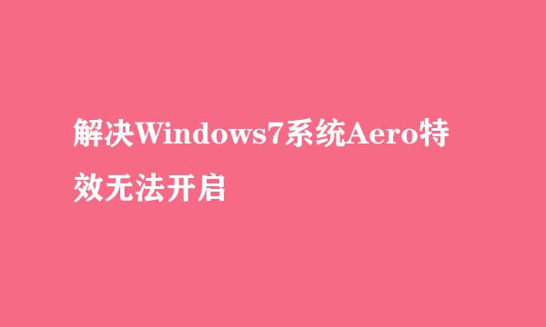 解决Windows7系统Aero特效无法开启