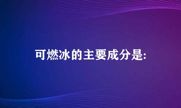 可燃冰的主要成分是: