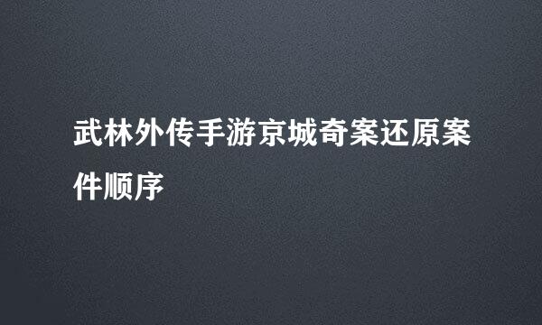武林外传手游京城奇案还原案件顺序