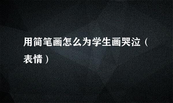 用简笔画怎么为学生画哭泣（表情）
