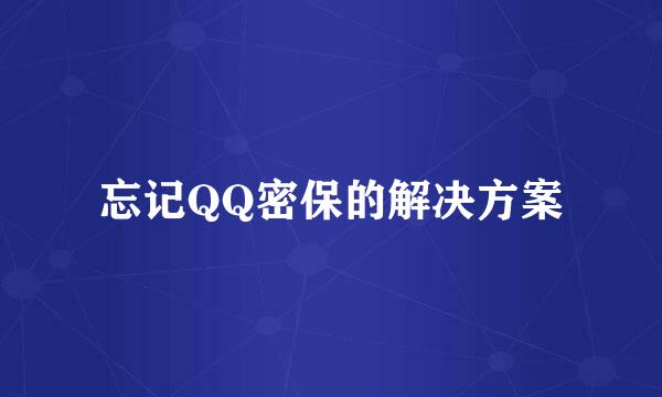 忘记QQ密保的解决方案