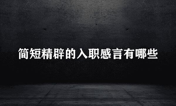 简短精辟的入职感言有哪些