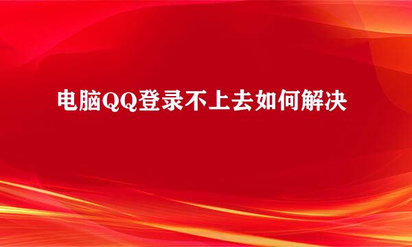 电脑QQ登录不上去如何解决
