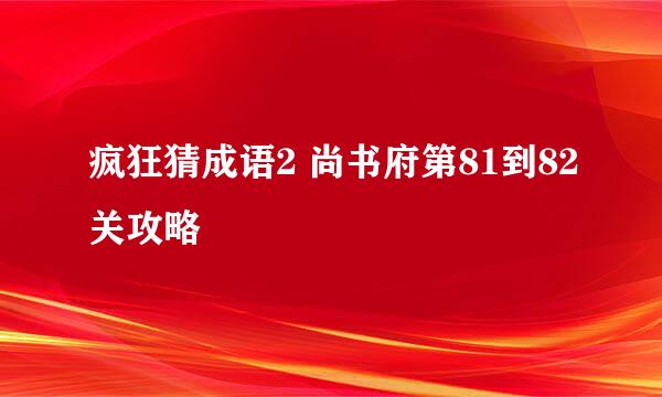 疯狂猜成语2 尚书府第81到82关攻略