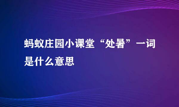 蚂蚁庄园小课堂“处暑”一词是什么意思