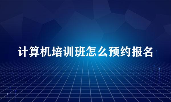 计算机培训班怎么预约报名