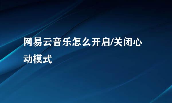网易云音乐怎么开启/关闭心动模式