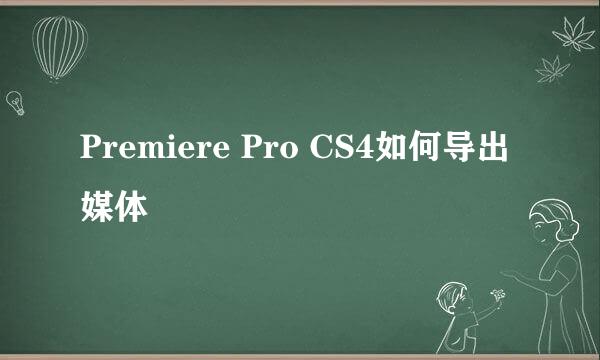 Premiere Pro CS4如何导出媒体