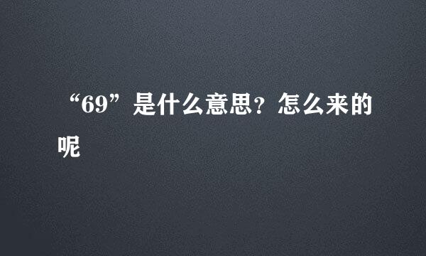 “69”是什么意思？怎么来的呢
