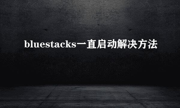 bluestacks一直启动解决方法