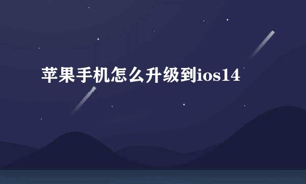 苹果手机怎么升级到ios14