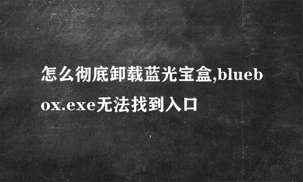 怎么彻底卸载蓝光宝盒,bluebox.exe无法找到入口