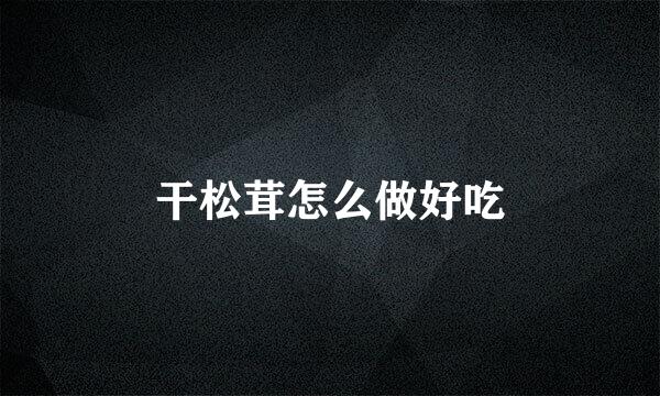 干松茸怎么做好吃