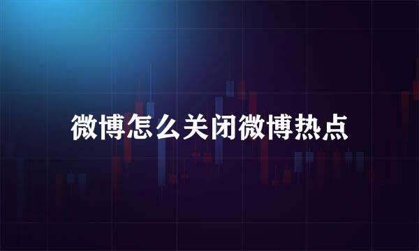 微博怎么关闭微博热点