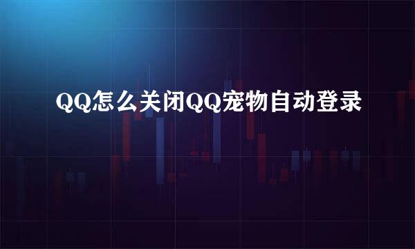 QQ怎么关闭QQ宠物自动登录