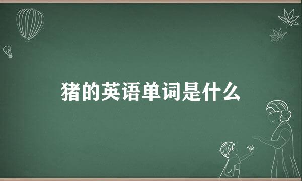 猪的英语单词是什么