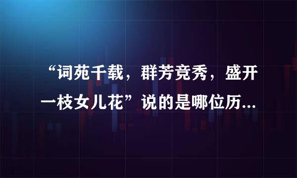 “词苑千载，群芳竞秀，盛开一枝女儿花”说的是哪位历史人物?蚂蚁庄园
