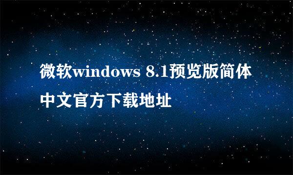 微软windows 8.1预览版简体中文官方下载地址