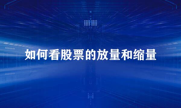 如何看股票的放量和缩量