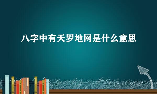 八字中有天罗地网是什么意思