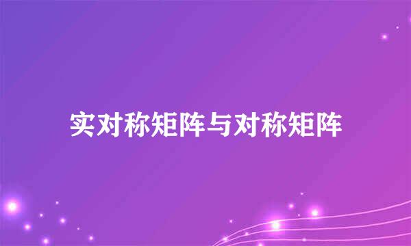 实对称矩阵与对称矩阵