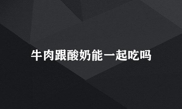 牛肉跟酸奶能一起吃吗