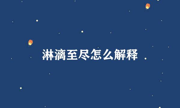 淋漓至尽怎么解释