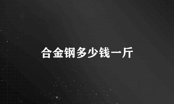 合金钢多少钱一斤
