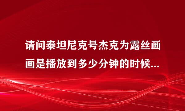 请问泰坦尼克号杰克为露丝画画是播放到多少分钟的时候出现？谢谢