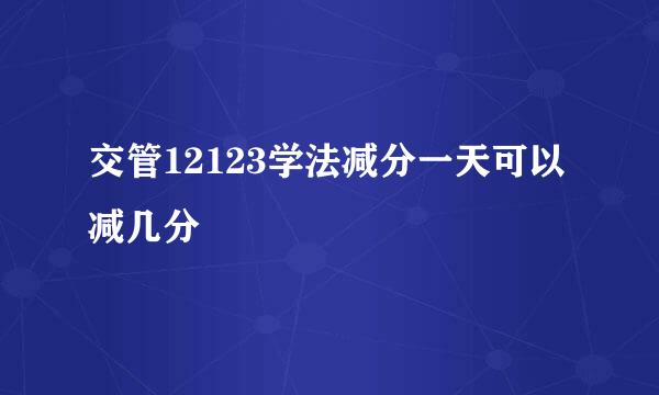 交管12123学法减分一天可以减几分