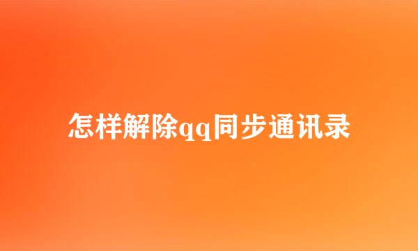 怎样解除qq同步通讯录