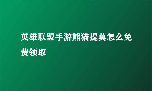 英雄联盟手游熊猫提莫怎么免费领取