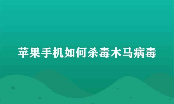 苹果手机如何杀毒木马病毒