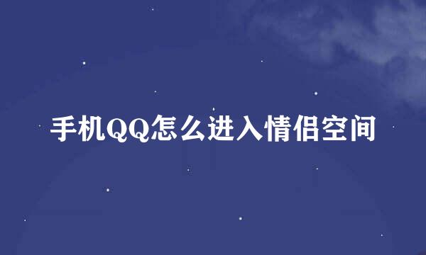 手机QQ怎么进入情侣空间
