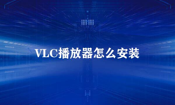VLC播放器怎么安装