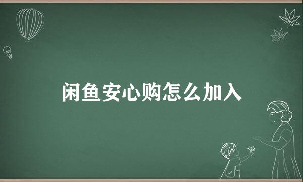 闲鱼安心购怎么加入