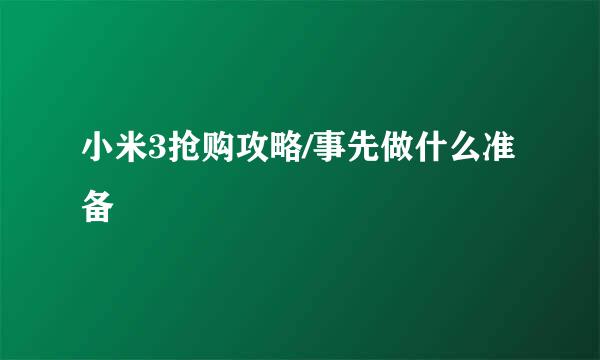 小米3抢购攻略/事先做什么准备