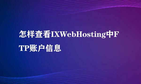 怎样查看IXWebHosting中FTP账户信息