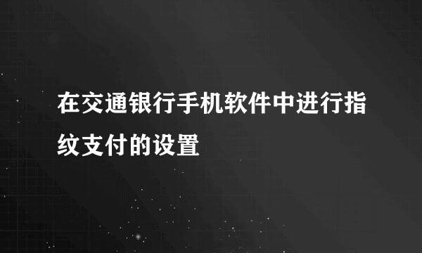 在交通银行手机软件中进行指纹支付的设置