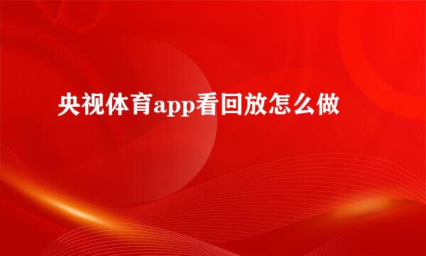 央视体育app看回放怎么做